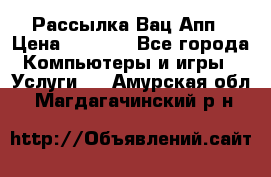 Рассылка Вац Апп › Цена ­ 2 500 - Все города Компьютеры и игры » Услуги   . Амурская обл.,Магдагачинский р-н